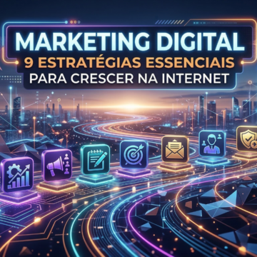 Marketing Digital: 9 Estratégias Essenciais para Crescer na Internet