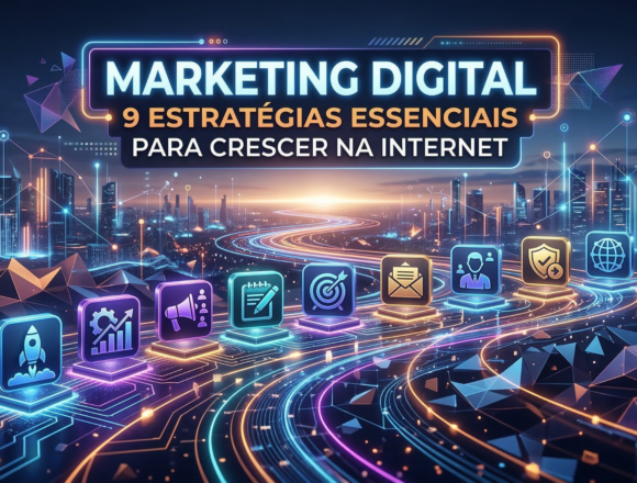Marketing Digital: 9 Estratégias Essenciais para Crescer na Internet